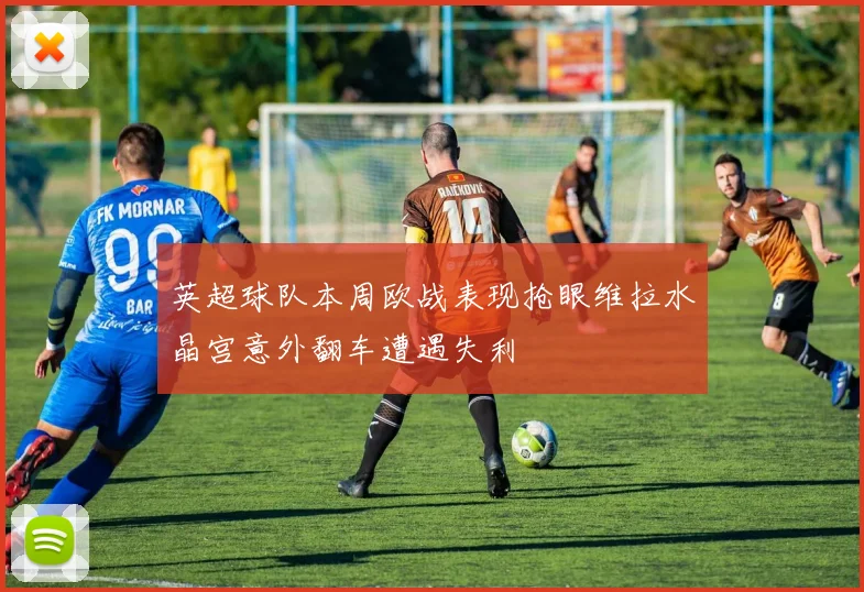 英超球队本周欧战表现抢眼维拉水晶宫意外翻车遭遇失利